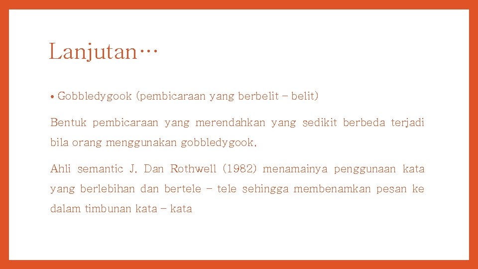 Lanjutan… • Gobbledygook (pembicaraan yang berbelit – belit) Bentuk pembicaraan yang merendahkan yang sedikit