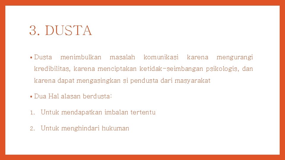 3. DUSTA • Dusta menimbulkan masalah komunikasi karena mengurangi kredibilitas, karena menciptakan ketidak-seimbangan psikologis,