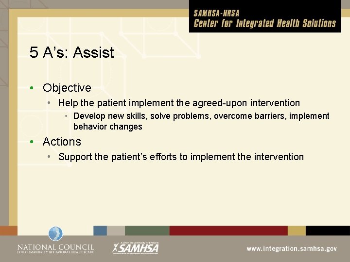 5 A’s: Assist • Objective • Help the patient implement the agreed-upon intervention •