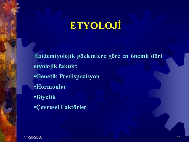 ETYOLOJİ Epidemiyolojik gözlemlere göre en önemli dört etyolojik faktör: • Genetik Predispozisyon • Hormonlar