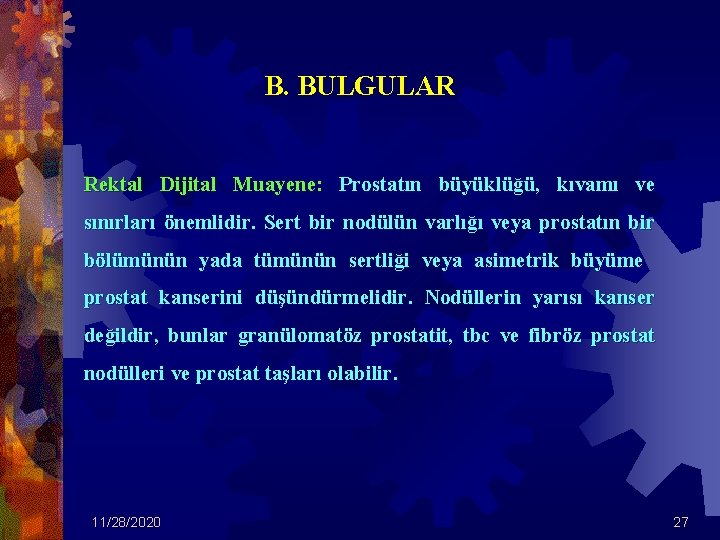 B. BULGULAR Rektal Dijital Muayene: Prostatın büyüklüğü, kıvamı ve sınırları önemlidir. Sert bir nodülün