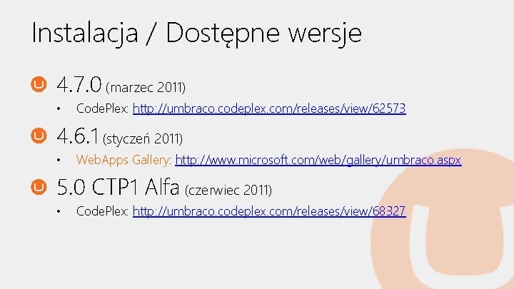 Instalacja / Dostępne wersje 4. 7. 0 (marzec 2011) • Code. Plex: http: //umbraco.