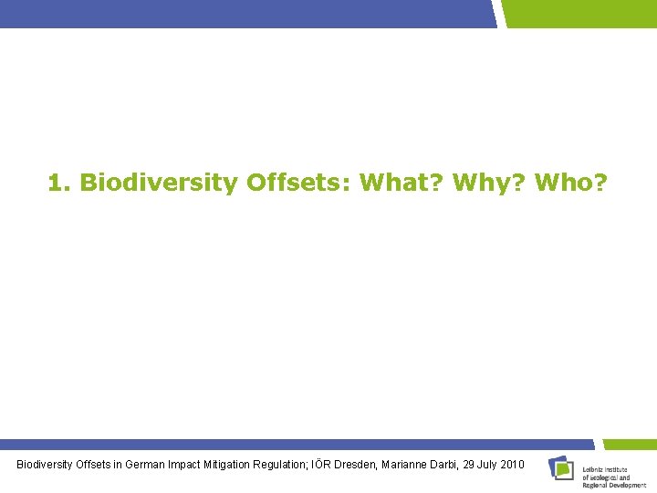 1. Biodiversity Offsets: What? Why? Who? Biodiversity Offsets in German Impact Mitigation Regulation; IÖR