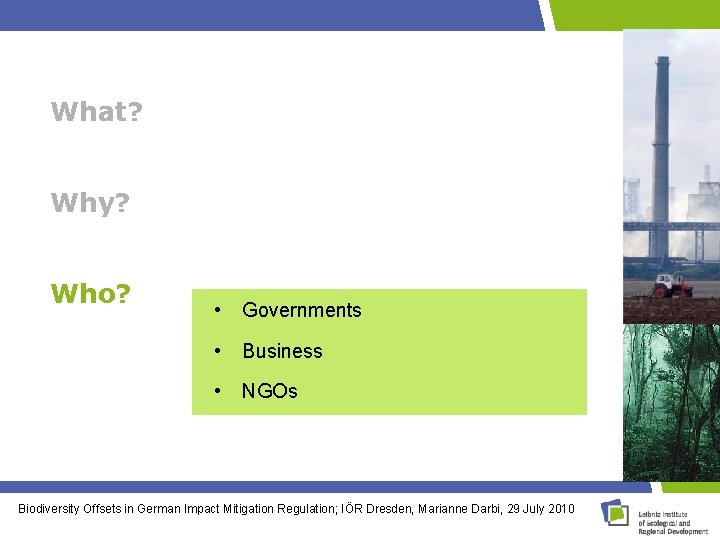 What? Why? Who? • Governments • Business • NGOs Biodiversity Offsets in German Impact