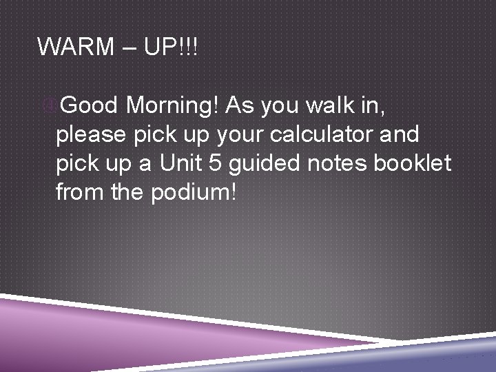 WARM – UP!!! Good Morning! As you walk in, please pick up your calculator