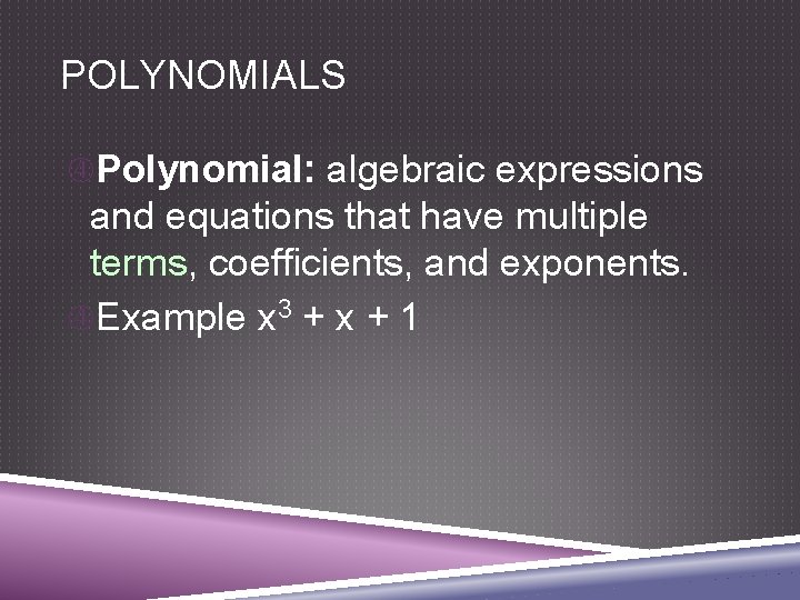 POLYNOMIALS Polynomial: algebraic expressions and equations that have multiple terms, coefficients, and exponents. Example