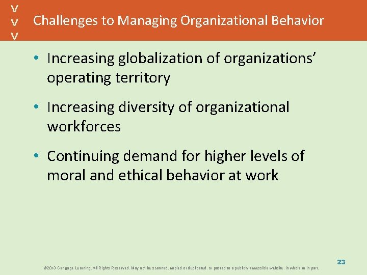 Challenges to Managing Organizational Behavior • Increasing globalization of organizations’ operating territory • Increasing