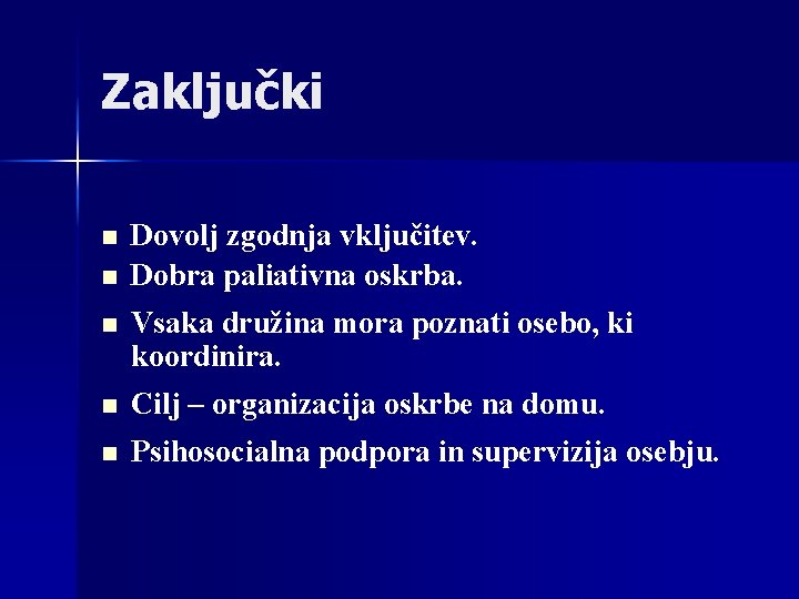 Zaključki n Dovolj zgodnja vključitev. Dobra paliativna oskrba. Vsaka družina mora poznati osebo, ki