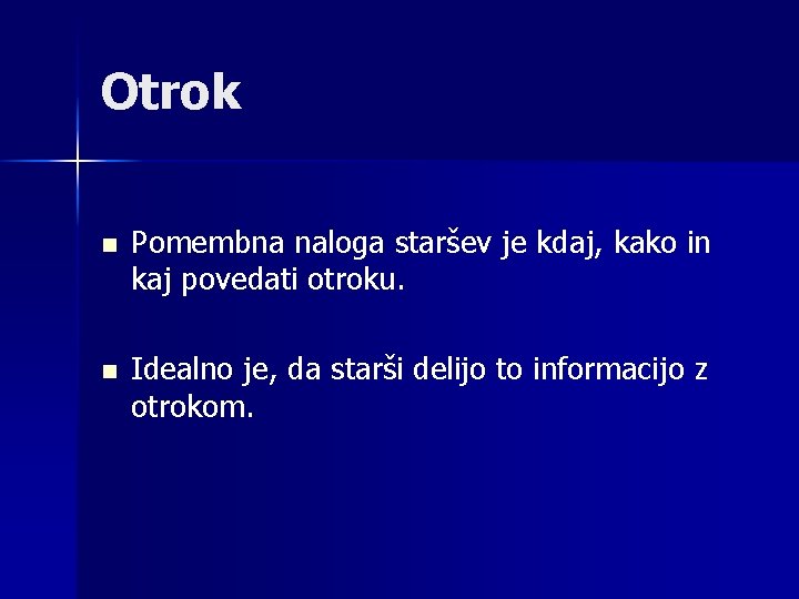 Otrok n Pomembna naloga staršev je kdaj, kako in kaj povedati otroku. n Idealno