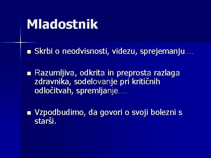 Mladostnik n Skrbi o neodvisnosti, videzu, sprejemanju. . n Razumljiva, odkrita in preprosta razlaga
