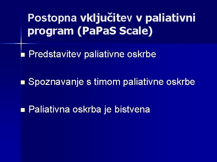 Postopna vključitev v paliativni program (Pa. S Scale) n Predstavitev paliativne oskrbe n Spoznavanje