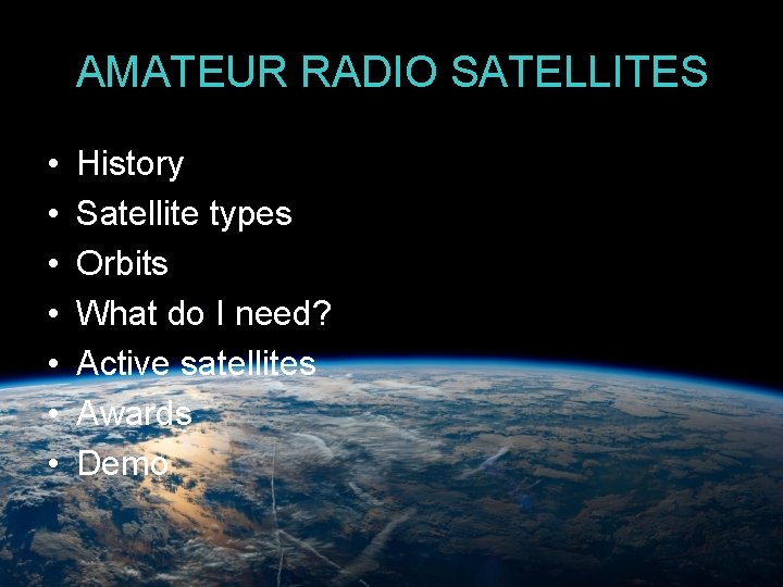 AMATEUR RADIO SATELLITES • • History Satellite types Orbits What do I need? Active