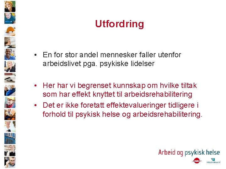 Utfordring • En for stor andel mennesker faller utenfor arbeidslivet pga. psykiske lidelser •