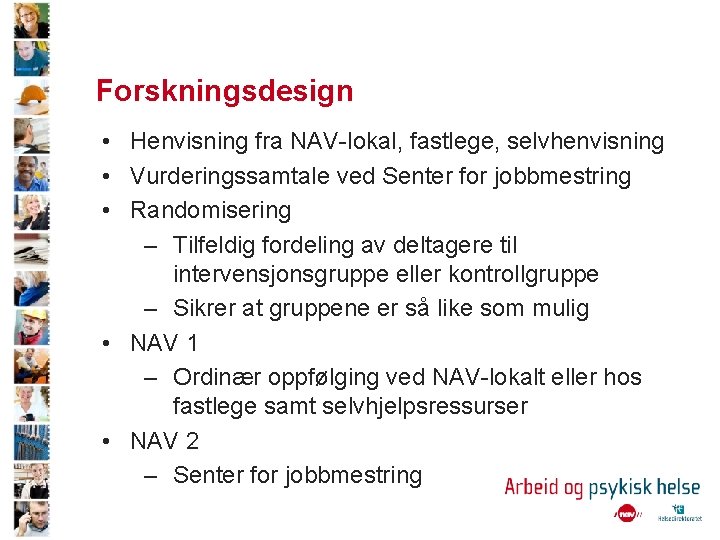 Forskningsdesign • Henvisning fra NAV-lokal, fastlege, selvhenvisning • Vurderingssamtale ved Senter for jobbmestring •