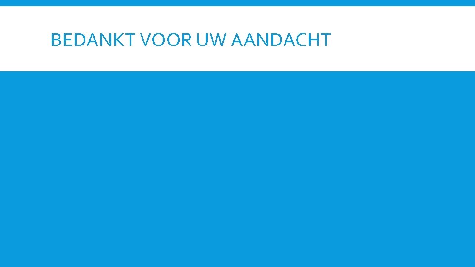 BEDANKT VOOR UW AANDACHT 