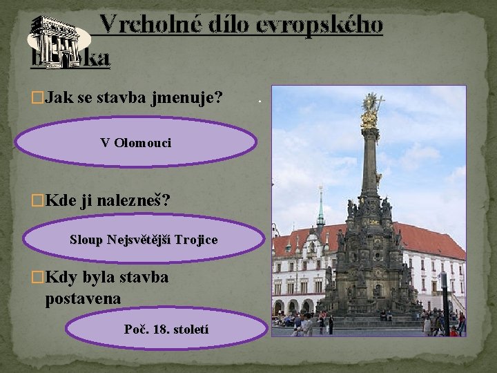  Vrcholné dílo evropského baroka �Jak se stavba jmenuje? V Olomouci �Kde ji nalezneš?