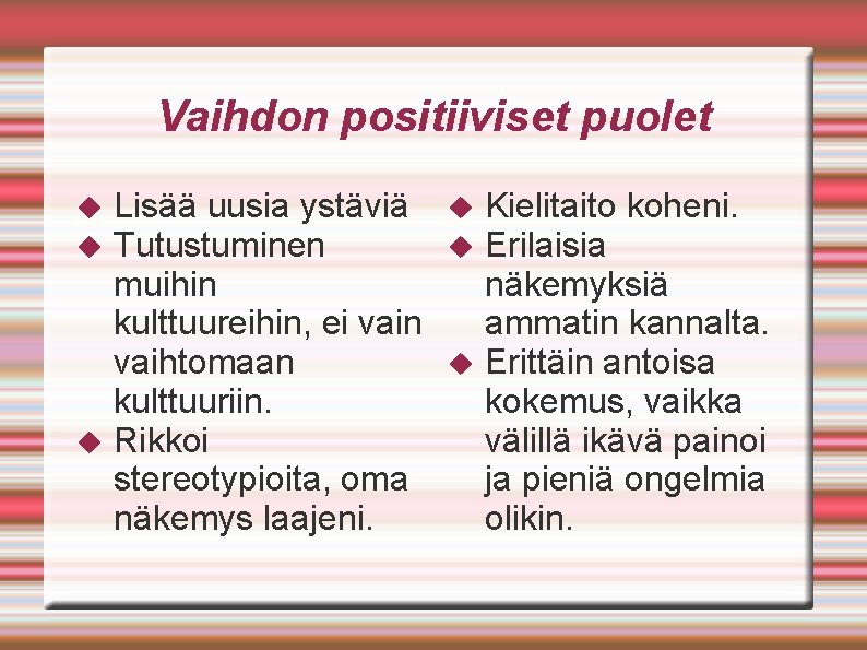 Vaihdon positiiviset puolet Lisää uusia ystäviä Tutustuminen muihin kulttuureihin, ei vain vaihtomaan kulttuuriin. Rikkoi Vaihdon positiiviset puolet Lisää uusia ystäviä Tutustuminen muihin kulttuureihin, ei vain vaihtomaan kulttuuriin. Rikkoi