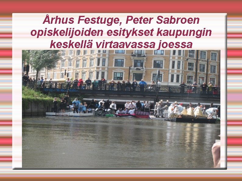 Århus Festuge, Peter Sabroen opiskelijoiden esitykset kaupungin keskellä virtaavassa joessa Århus Festuge, Peter Sabroen opiskelijoiden esitykset kaupungin keskellä virtaavassa joessa