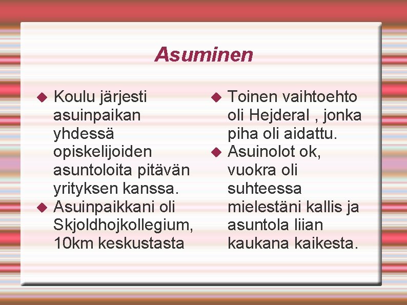 Asuminen Koulu järjesti asuinpaikan yhdessä opiskelijoiden asuntoloita pitävän yrityksen kanssa. Asuinpaikkani oli Skjoldhojkollegium, 10 Asuminen Koulu järjesti asuinpaikan yhdessä opiskelijoiden asuntoloita pitävän yrityksen kanssa. Asuinpaikkani oli Skjoldhojkollegium, 10