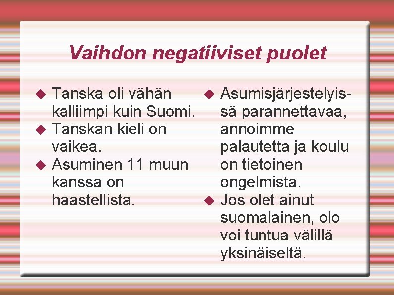 Vaihdon negatiiviset puolet Tanska oli vähän kalliimpi kuin Suomi. Tanskan kieli on vaikea. Asuminen Vaihdon negatiiviset puolet Tanska oli vähän kalliimpi kuin Suomi. Tanskan kieli on vaikea. Asuminen