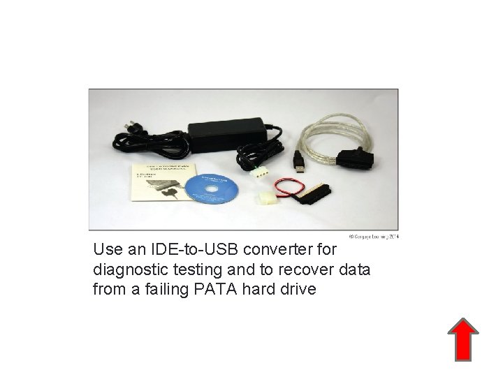 A+ Guide to Hardware, Sixth Edition Use an IDE-to-USB converter for diagnostic testing and