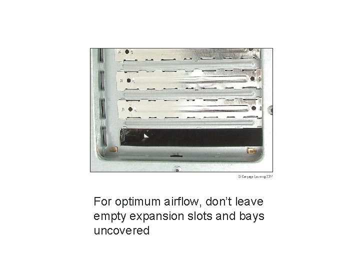 A+ Guide to Hardware, Sixth Edition For optimum airflow, don’t leave empty expansion slots