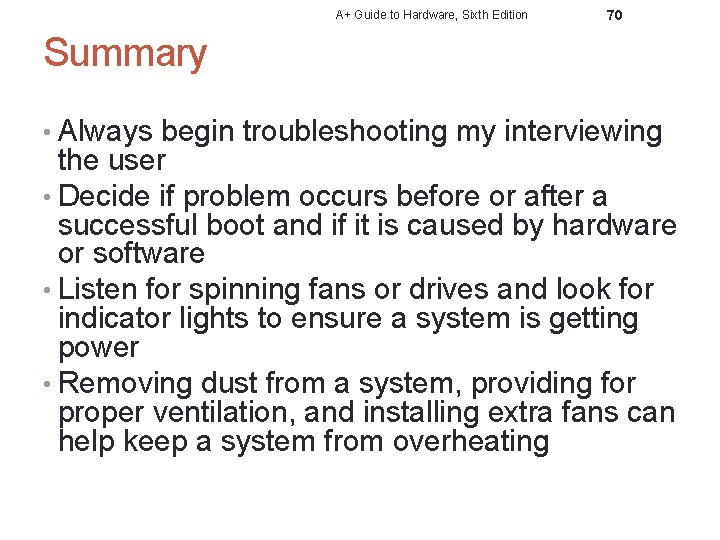A+ Guide to Hardware, Sixth Edition 70 Summary • Always begin troubleshooting my interviewing