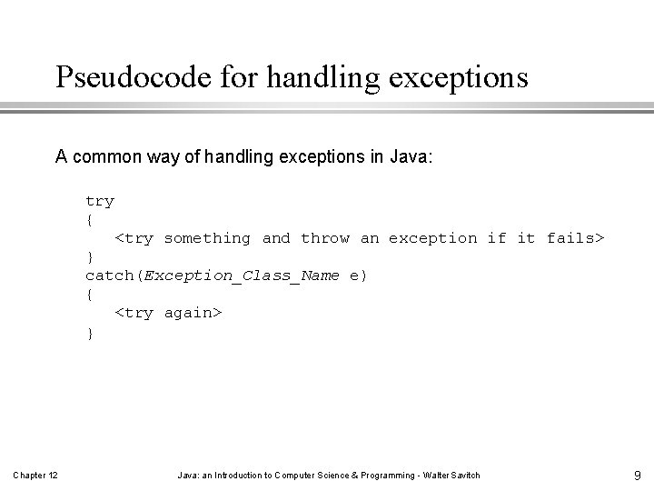 Pseudocode for handling exceptions A common way of handling exceptions in Java: try { Pseudocode for handling exceptions A common way of handling exceptions in Java: try {