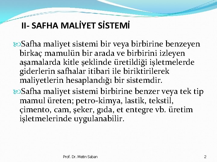 II- SAFHA MALİYET SİSTEMİ Safha maliyet sistemi bir veya birbirine benzeyen birkaç mamulün bir
