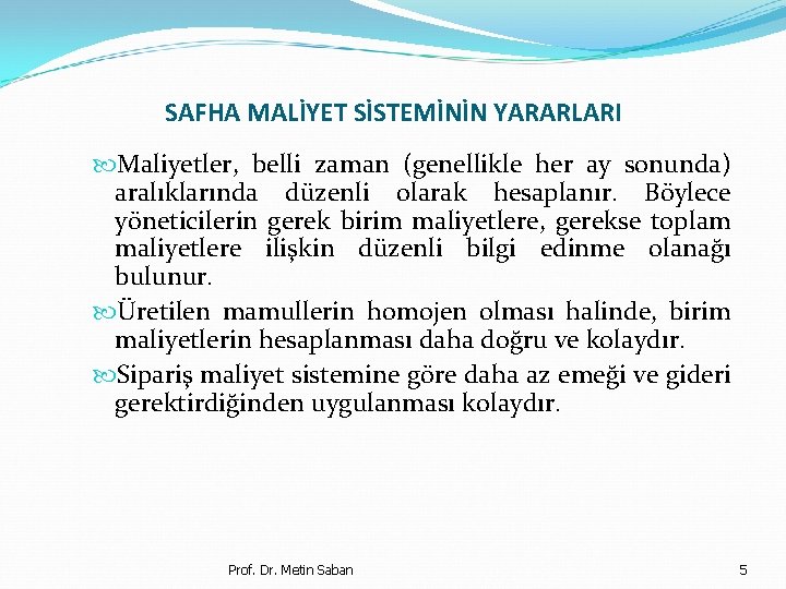 SAFHA MALİYET SİSTEMİNİN YARARLARI Maliyetler, belli zaman (genellikle her ay sonunda) aralıklarında düzenli olarak