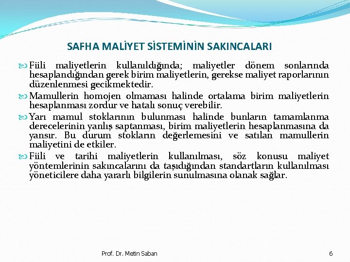SAFHA MALİYET SİSTEMİNİN SAKINCALARI Fiili maliyetlerin kullanıldığında; maliyetler dönem sonlarında hesaplandığından gerek birim maliyetlerin,