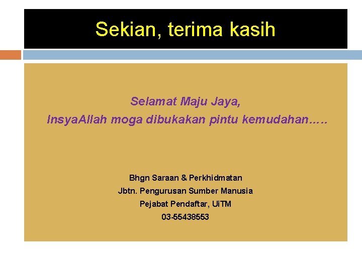 Sekian, terima kasih Selamat Maju Jaya, Insya. Allah moga dibukakan pintu kemudahan…. . Bhgn