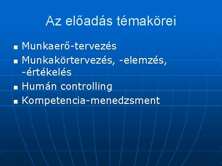 Az előadás témakörei n n Munkaerő-tervezés Munkakörtervezés, -elemzés, -értékelés Humán controlling Kompetencia-menedzsment 