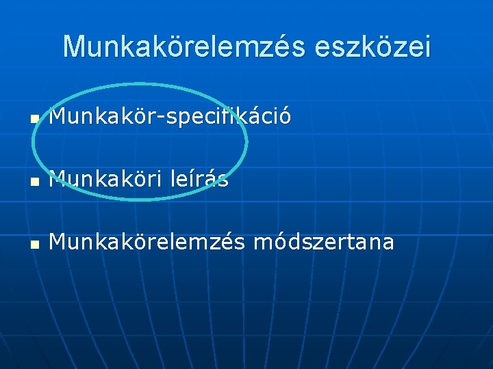 Munkakörelemzés eszközei n Munkakör-specifikáció n Munkaköri leírás n Munkakörelemzés módszertana 