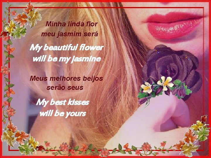 Minha linda flor meu jasmim será My beautiful flower will be my jasmine Meus