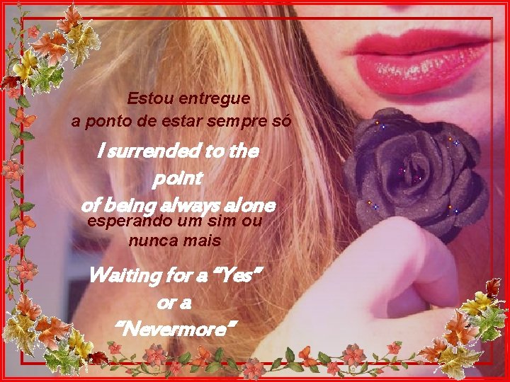 Estou entregue a ponto de estar sempre só I surrended to the point of