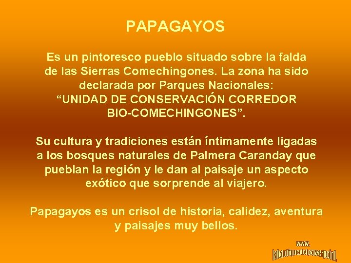 PAPAGAYOS Es un pintoresco pueblo situado sobre la falda de las Sierras Comechingones. La
