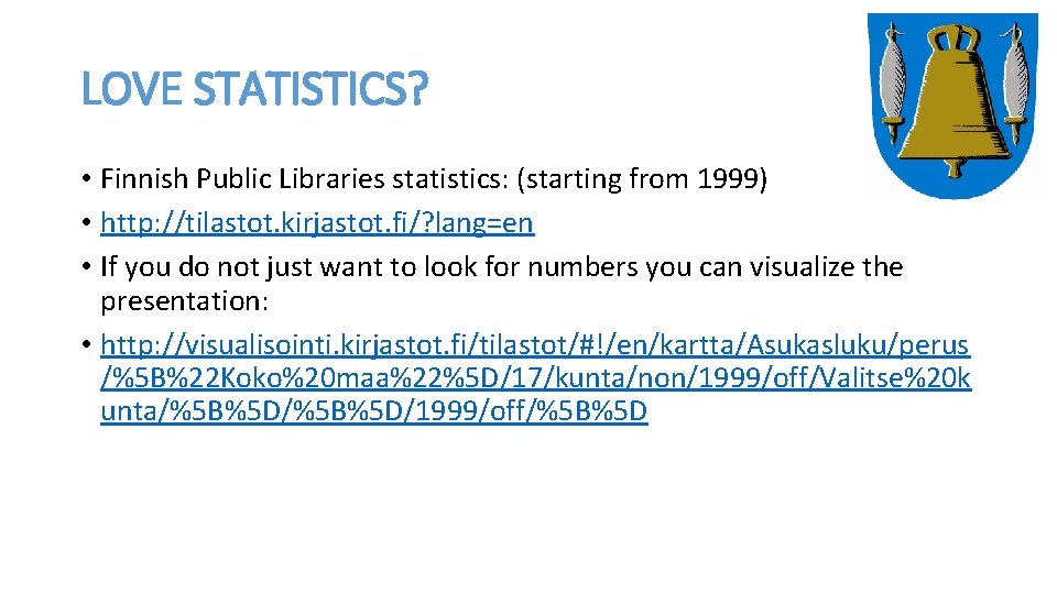 LOVE STATISTICS? • Finnish Public Libraries statistics: (starting from 1999) • http: //tilastot. kirjastot.