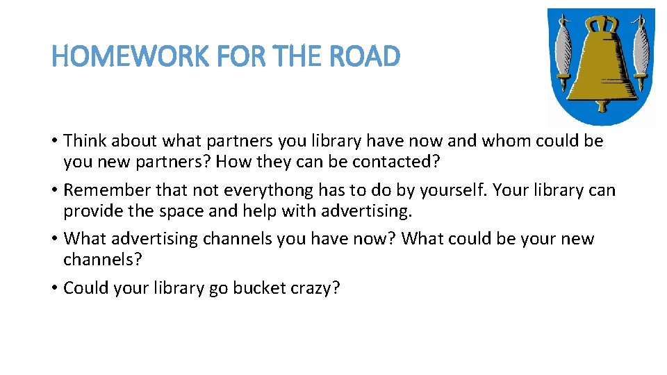 HOMEWORK FOR THE ROAD • Think about what partners you library have now and