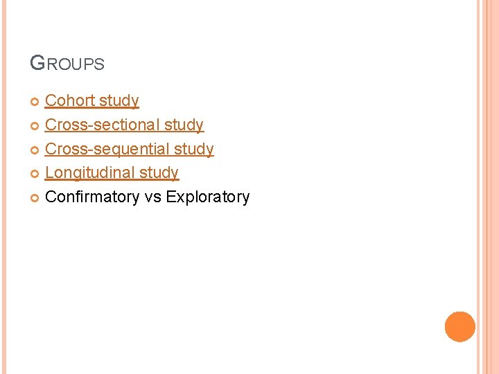 GROUPS Cohort study Cross-sectional study Cross-sequential study Longitudinal study Confirmatory vs Exploratory 
