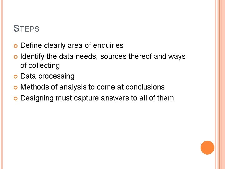 STEPS Define clearly area of enquiries Identify the data needs, sources thereof and ways