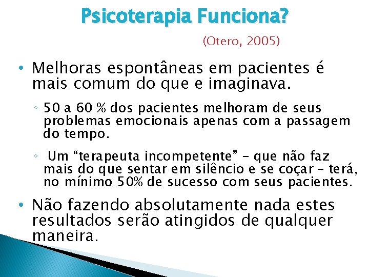 Psicoterapia Funciona? (Otero, 2005) • Melhoras espontâneas em pacientes é mais comum do que
