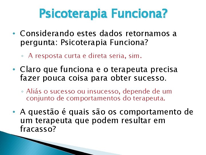 Psicoterapia Funciona? • Considerando estes dados retornamos a pergunta: Psicoterapia Funciona? ◦ A resposta