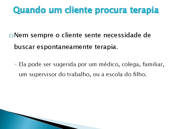 Quando um cliente procura terapia � Nem sempre o cliente sente necessidade de buscar