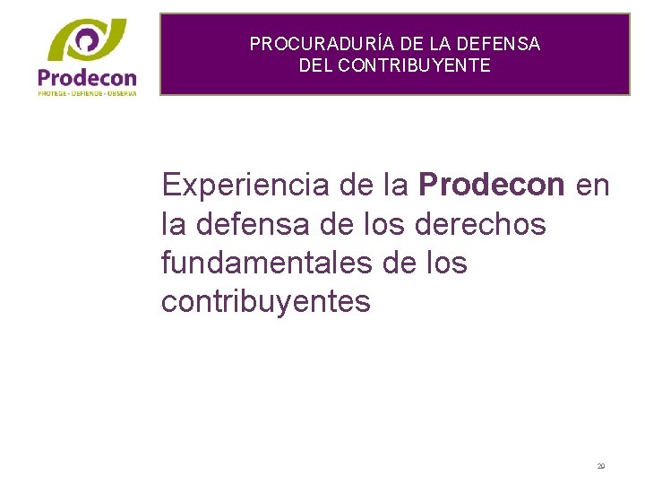 PROCURADURÍA DE LA DEFENSA DEL CONTRIBUYENTE Experiencia de la Prodecon en la defensa de