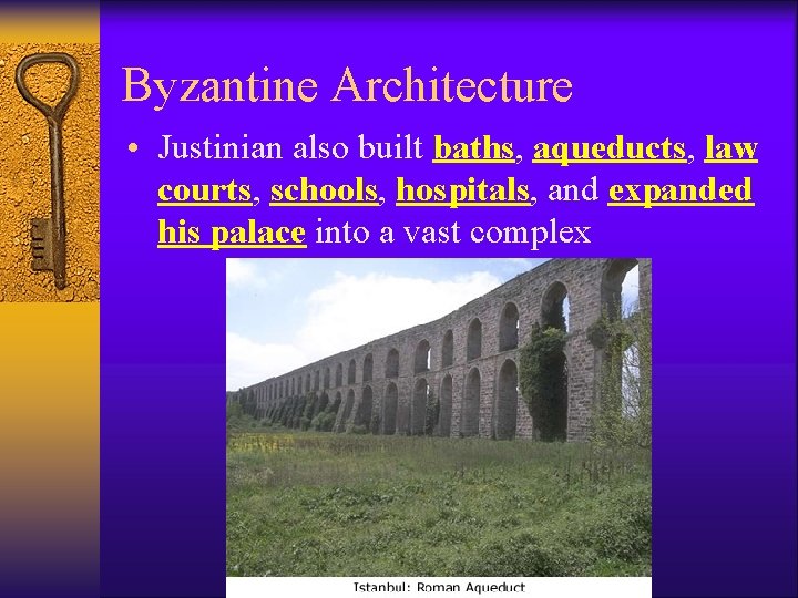 Byzantine Architecture • Justinian also built baths, aqueducts, law courts, schools, hospitals, and expanded