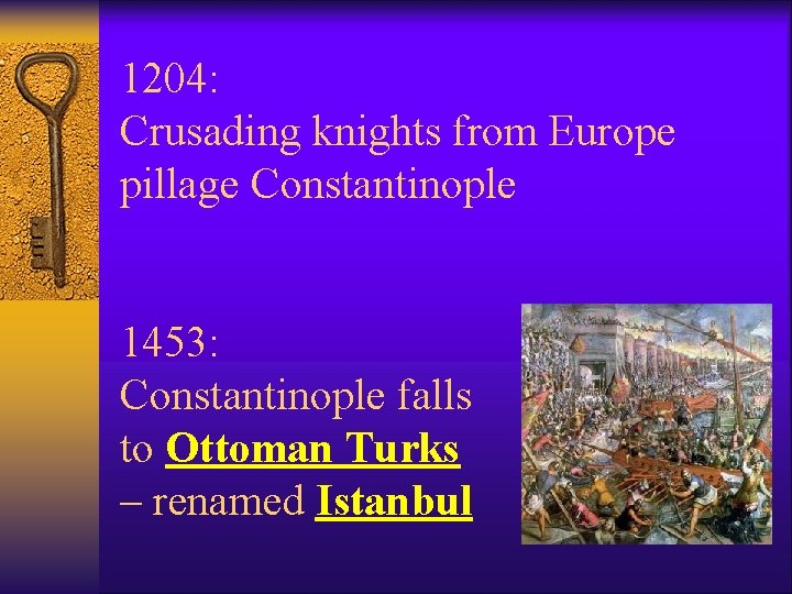 1204: Crusading knights from Europe pillage Constantinople 1453: Constantinople falls to Ottoman Turks –