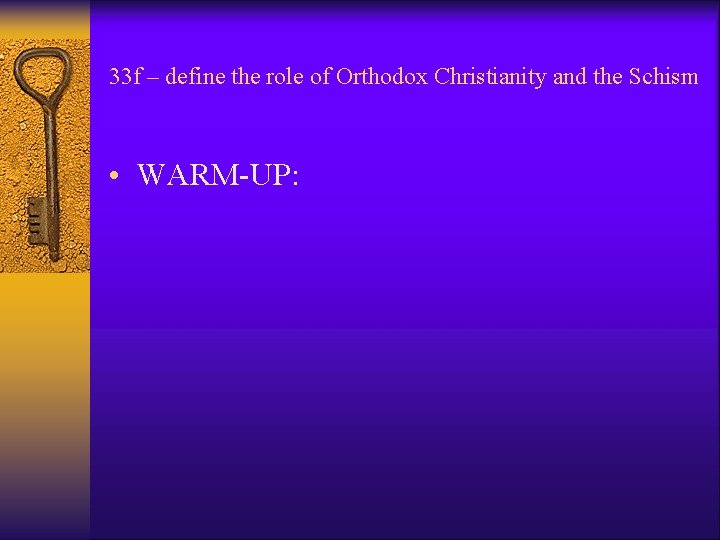 33 f – define the role of Orthodox Christianity and the Schism • WARM-UP: