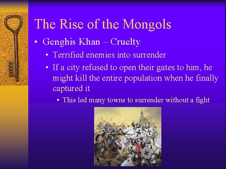 The Rise of the Mongols • Genghis Khan – Cruelty • Terrified enemies into