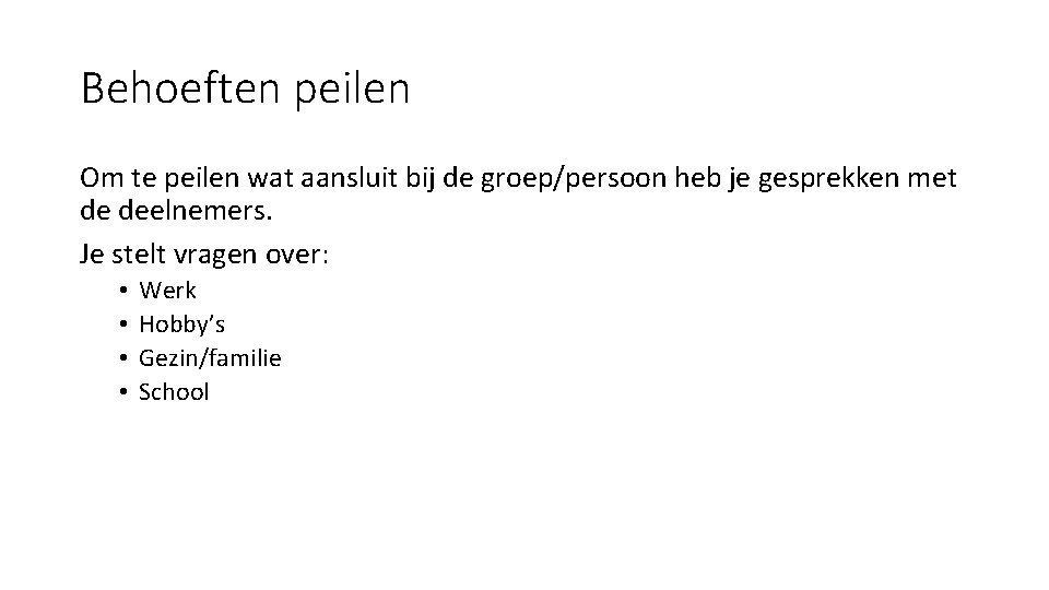 Behoeften peilen Om te peilen wat aansluit bij de groep/persoon heb je gesprekken met